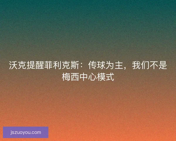 沃克提醒菲利克斯：传球为主，我们不是梅西中心模式